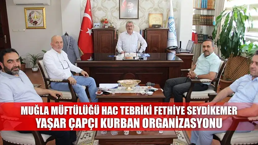 Fethiye ve Seydikemer Müftülerinden İl Müftüsü Yaşar Çapçı'ya Hac Tebriği