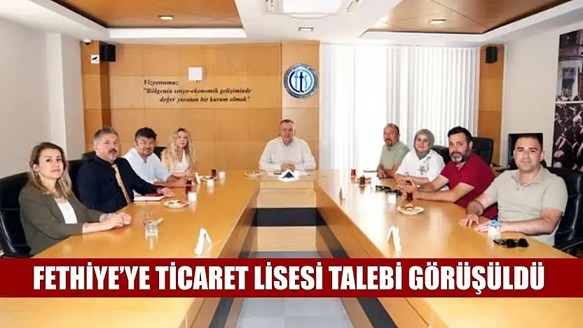 Fethiye'ye Ticaret Lisesi talebi görüşüldü