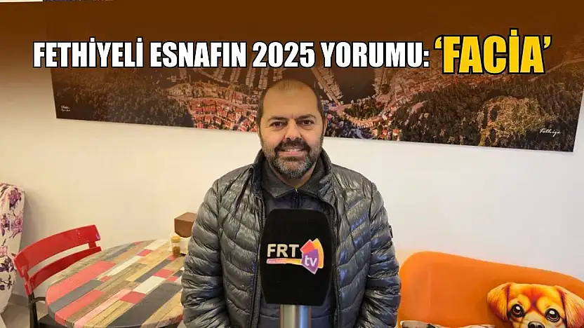 Fethiyeli esnafın 2025 yorumu: 'Facia'