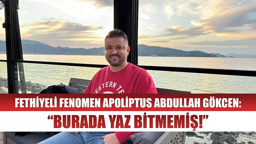 Fethiyeli Fenomen Apoliptus Abdullah Gökcen: 'Burada yaz bitmemiş!'