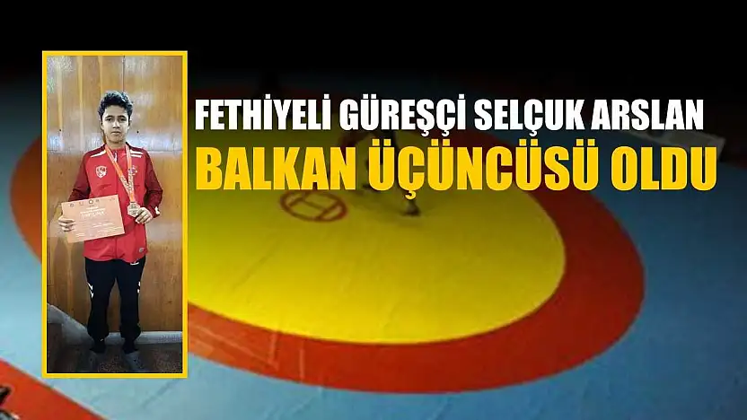 Fethiyeli Güreşçi Selçuk Arslan, Balkan üçüncüsü oldu