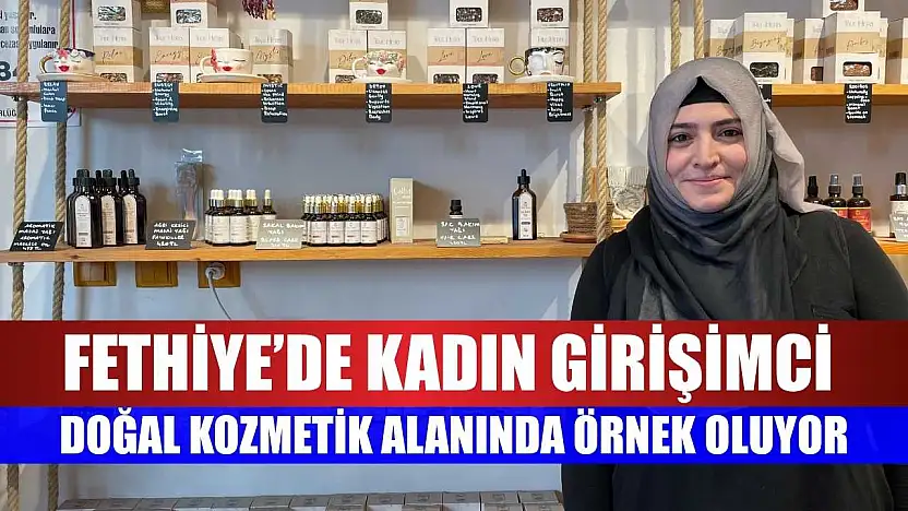 Fethiyeli kadın girişimciden doğal kozmetik markası