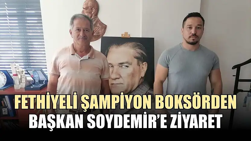 Fethiyeli şampiyon boksörden Başkan Soydemir'e ziyaret