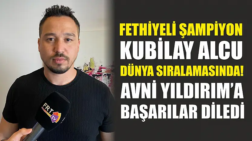 Fethiyeli şampiyon Kubilay Alcu, dünya sıralamasında! Avni Yıldırım'a başarılar diledi