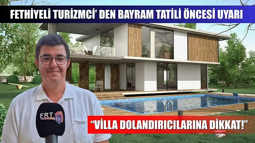 Fethiyeli Turizmci' den bayram tatili öncesi uyarı: 'Villa Dolandırıcılarına Dikkat!'