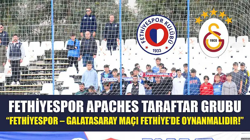 Fethiyespor Apaches Taraftar Grubu: 'Fethiyespor – Galatasaray Maçı Fethiye'de Oynanmalıdır!'