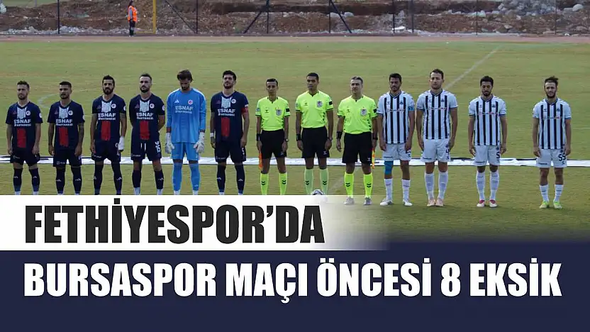 Fethiyespor'da Bursaspor Maçı Öncesi 8 Eksik