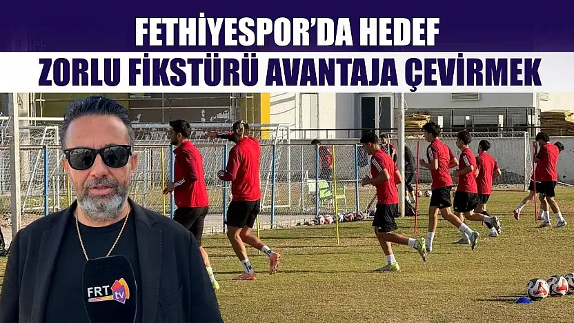 Fethiyespor'da Hedef, Zorlu Fikstürü Avantaja Çevirmek