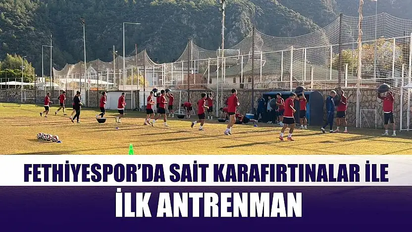 Fethiyespor'da Sait Karafırtınalar ile ilk antrenman