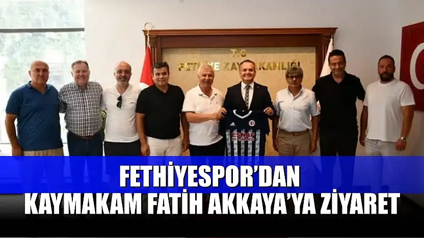 Fethiyespor'dan Kaymakam Fatih Akkaya'ya Ziyaret