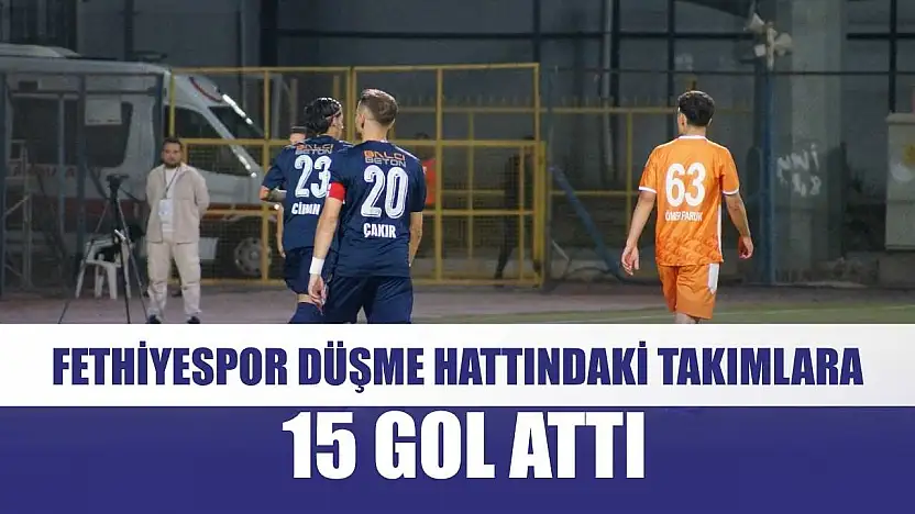 Fethiyespor düşme hattındaki takımlara 15 gol attı