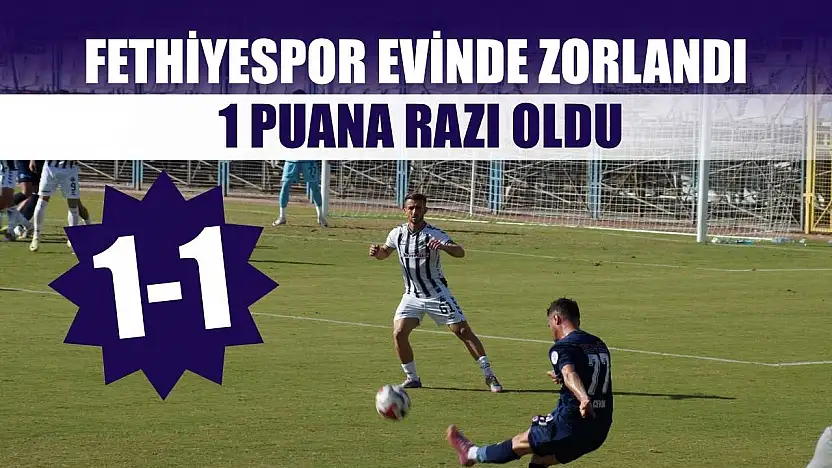 Fethiyespor evinde zorlandı, 1 puana razı oldu: 1-1