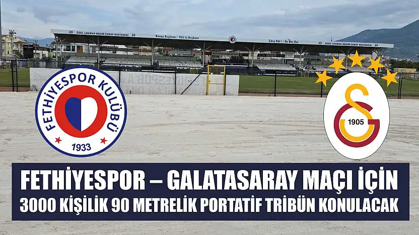 Fethiyespor – Galatasaray Maçı İçin 3000 Kişilik 90 Metrelik Portatif Tribün Konulacak