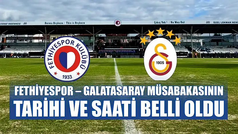 Fethiyespor – Galatasaray müsabakasının tarihi ve saati belli oldu