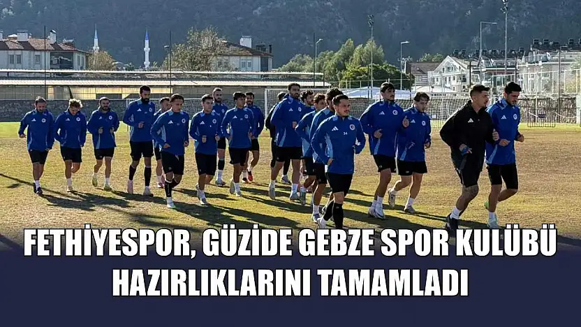 Fethiyespor, Güzide Gebze Spor Kulübü Hazırlıklarını Tamamladı