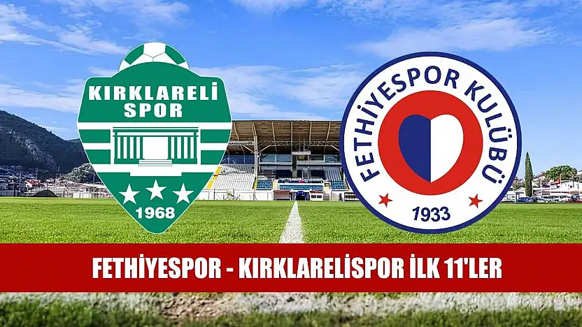 Fethiyespor - Kırklarelispor ilk 11'ler