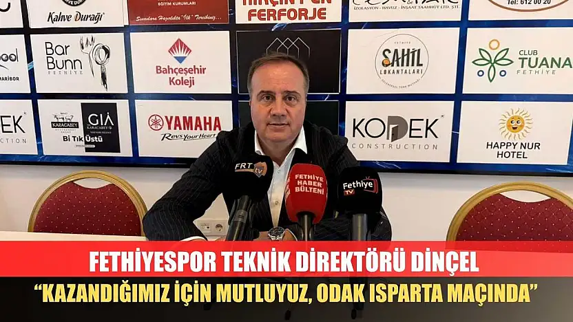 Fethiyespor Teknik Direktörü Dinçel: 'Kazandığımız için mutluyuz, odak Isparta maçında'