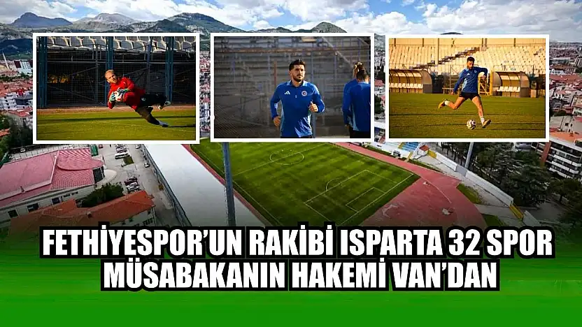 Fethiyespor'un Rakibi Isparta 32 Spor, müsabakanın hakemi Van'dan