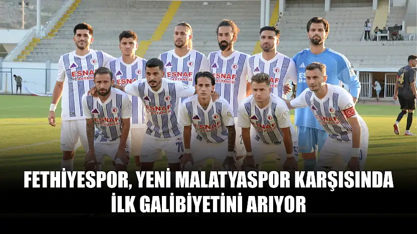 Fethiyespor, Yeni Malatyaspor Karşısında İlk Galibiyetini Arıyor
