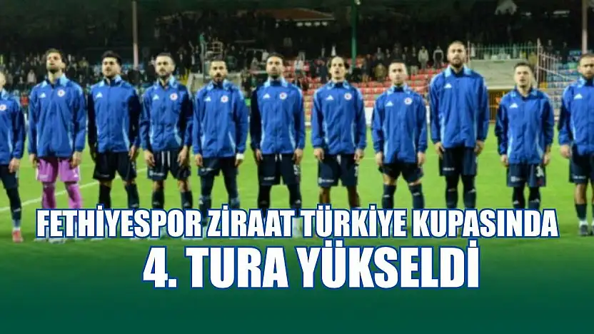 Fethiyespor Ziraat Türkiye Kupasında 4. tura yükseldi