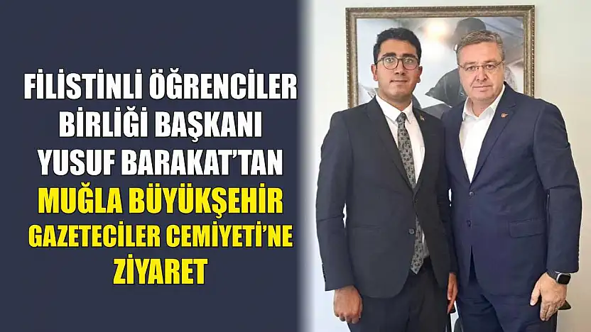 Filistinli Öğrenciler Birliği Başkanı Yusuf Barakat'tan Muğla Büyükşehir Gazeteciler Cemiyeti'ne ziyaret