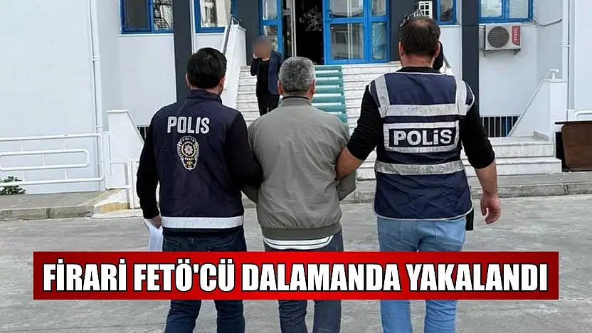 Firari FETÖ'cü Dalamanda yakalandı