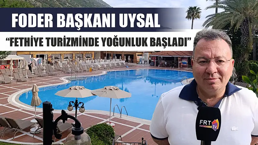FODER Başkanı Uysal, 'Fethiye turizminde yoğunluk başladı'