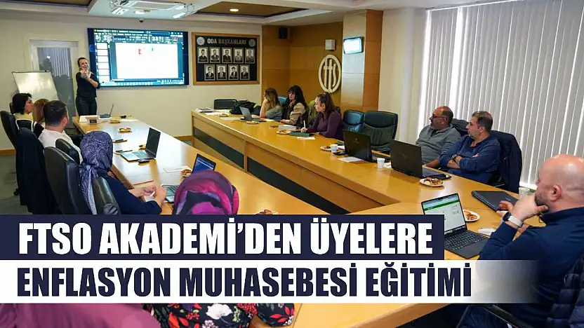 FTSO Akademi'den Üyelere Enflasyon Muhasebesi Eğitimi