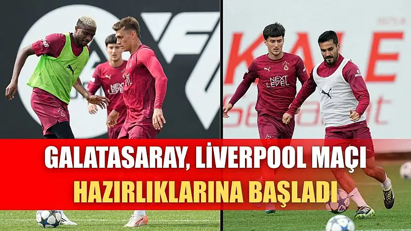 Galatasaray, Liverpool maçı hazırlıklarına başladı