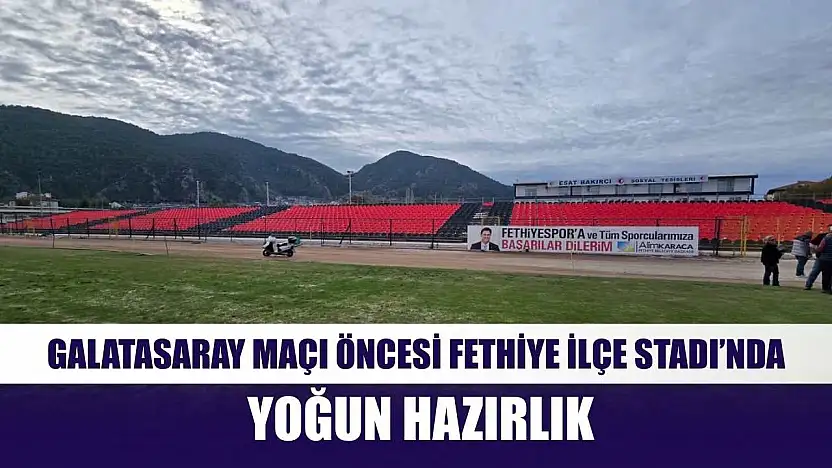 Galatasaray Maçı Öncesi Fethiye İlçe Stadı'nda Yoğun Hazırlık