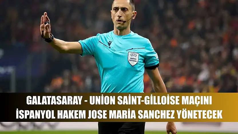 Galatasaray - Union Saint-Gilloise maçını İspanyol hakem Jose Maria Sanchez yönetecek