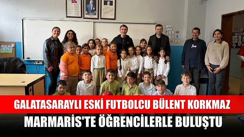Galatasaraylı eski futbolcu Bülent Korkmaz, Marmaris'te öğrencilerle buluştu
