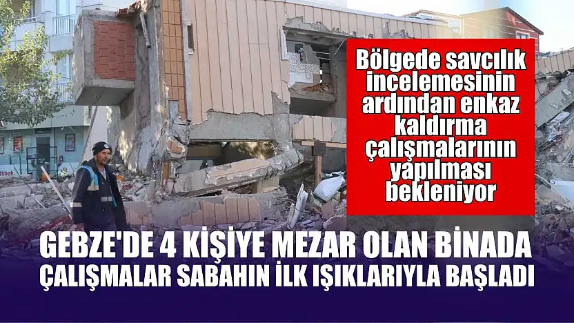 Gebze'de 4 kişiye mezar olan binada çalışmalar sabahın ilk ışıklarıyla başladı