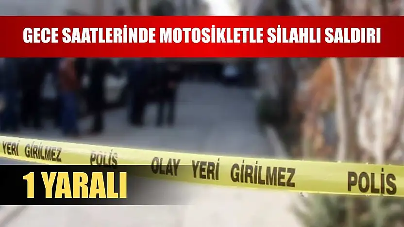 Gece saatlerinde motosikletle silahlı saldırı: 1 yaralı