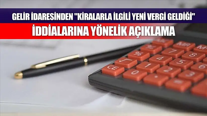 Gelir İdaresinden 'kiralarla ilgili yeni vergi geldiği' iddialarına yönelik açıklama