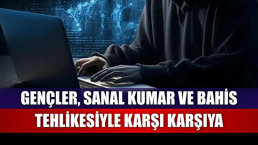 Gençler, sanal kumar ve bahis tehlikesiyle karşı karşıya