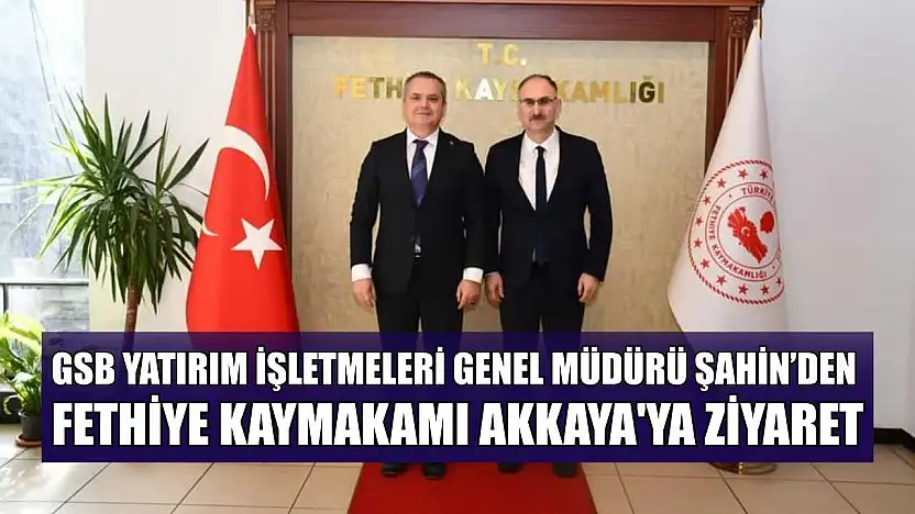 Gençlik ve Spor Bakanlığı Genel Müdürü Şahin'den Fethiye Kaymakamı Akkaya'ya ziyaret