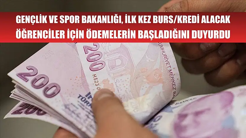 Gençlik ve Spor Bakanlığı, ilk kez burs/kredi alacak öğrenciler için ödemelerin başladığını duyurdu