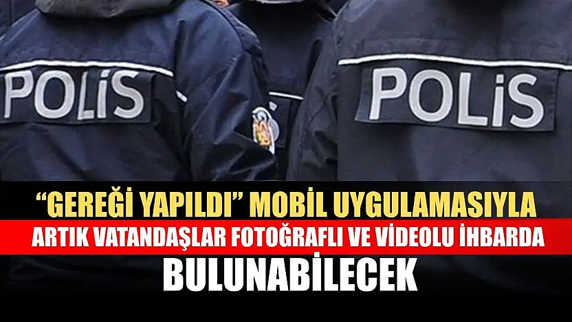 'Gereği Yapıldı' mobil uygulamasıyla artık vatandaşlar fotoğraflı ve videolu ihbarda bulunabilecek