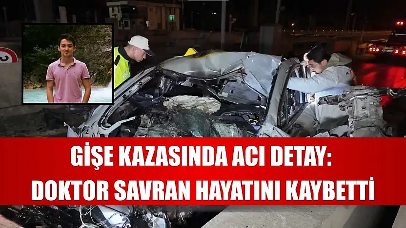 Gişe kazasında acı detay: Doktor Savran hayatını kaybetti