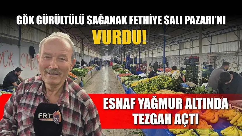 Gök Gürültülü Sağanak Fethiye Salı Pazarı'nı Vurdu! Esnaf Yağmur Altında Tezgah Açtı