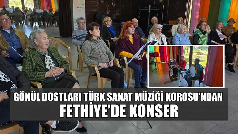 Gönül Dostları Türk Sanat Müziği Korosu'ndan Fethiye'de konser