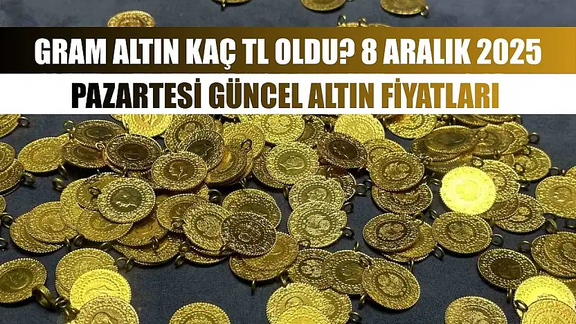Gram Altın Kaç TL Oldu? 8 Aralık 2025 Pazartesi Güncel Altın Fiyatları