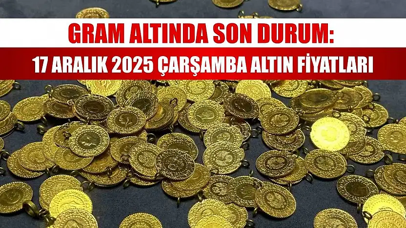 Gram Altında Son Durum: 17 Aralık 2025 Çarşamba Altın Fiyatları