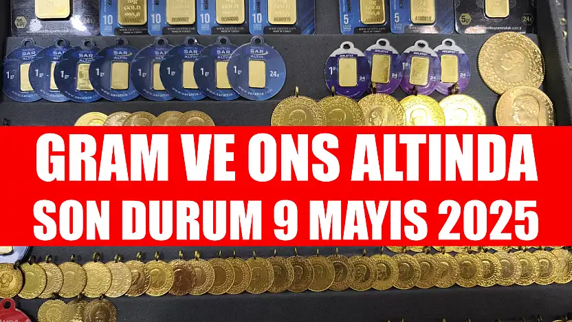 Gram ve ons altında son durum 9 Mayıs 2025