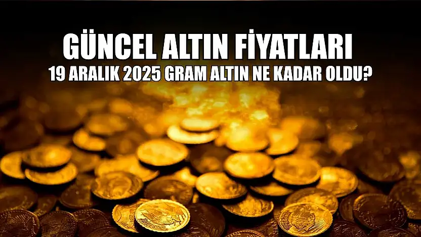 Güncel altın fiyatları: 19 Aralık 2025 gram altın ne kadar oldu?
