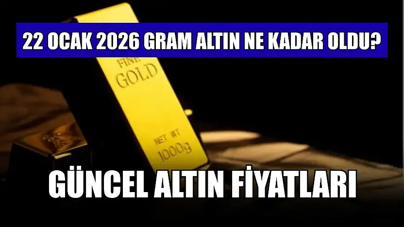 Güncel altın fiyatları: 22 Ocak 2026 gram altın ne kadar oldu?