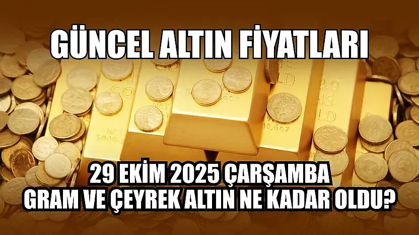 Güncel altın fiyatları  29 Ekim 2025 Çarşamba gram ve çeyrek altın ne kadar oldu?