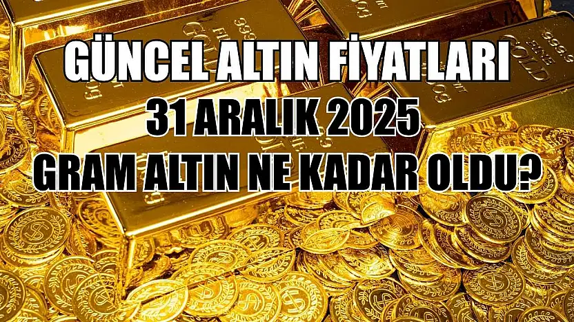 Güncel altın fiyatları: 31 Aralık 2025 gram altın ne kadar oldu?
