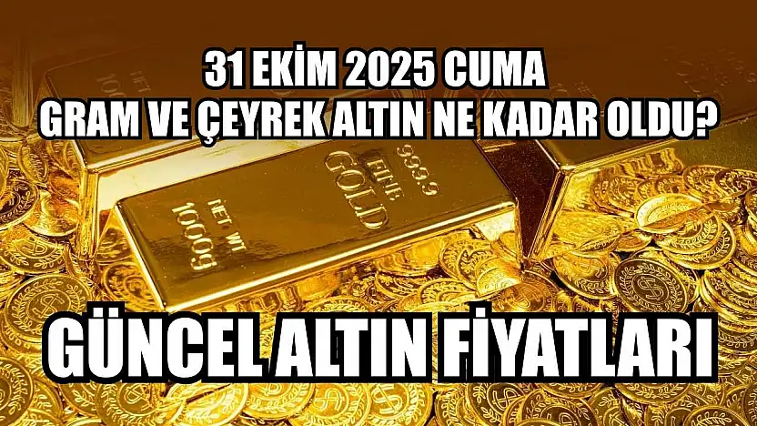 Güncel altın fiyatları  31 Ekim 2025 Cuma gram ve çeyrek altın ne kadar oldu?